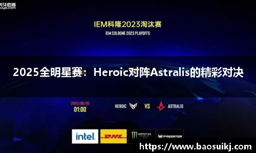 2025全明星赛：Heroic对阵Astralis的精彩对决