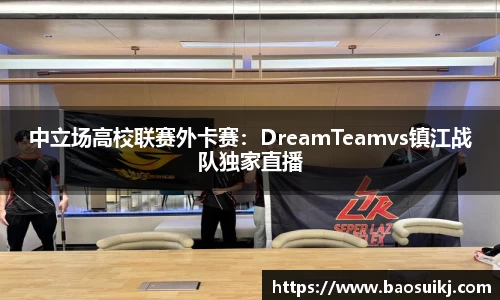 中立场高校联赛外卡赛：DreamTeamvs镇江战队独家直播