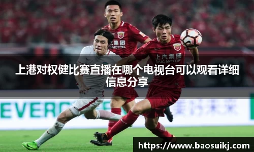 上港对权健比赛直播在哪个电视台可以观看详细信息分享